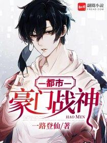 都市之豪门战神免费阅读全文