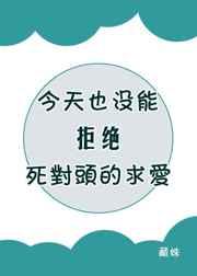 今天也没能拒绝死对头的求爱免费