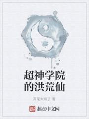 超神学院洪荒仙全部章节