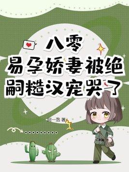 易孕娇妻被绝嗣糙汉宠哭了 阿一洛