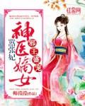 神医嫡女邪王盛宠小狂妃全文免费阅读
